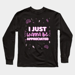 i just wanna be appreciated Long Sleeve T-Shirt